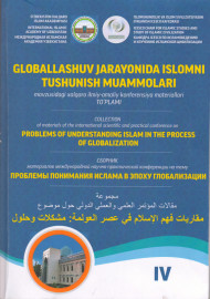 GLOBALLASHUV JARAYONIDA ISLOMNI TUSHUNISH  MUAMMOLARI mavzusidagi xalqaro ilmiy-amaliy konferensiya materiallari TO‘PLAMI IV