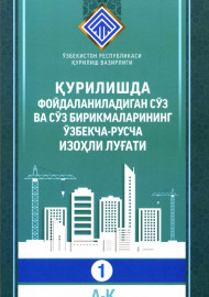 Қурилишда фойдаланиладиган сўз ва сўз бирикмаларнинг ўзбекча-русча изоҳли луғати 1 қисм (А-К)