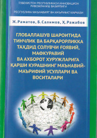 Глобаллашув шароитида тинчлик ва барқарорликка таҳдид солувчи ғоявий, мафкуравий ва ахборот хуружларига қарши курашнинг маънавий-маърифий усуллари ва воситалари